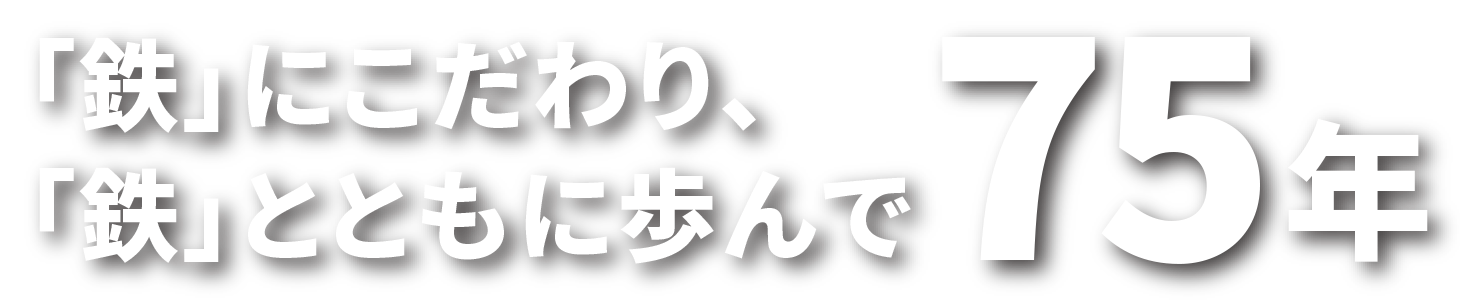 「鉄」にこだわり、「鉄」とともに歩んで70年